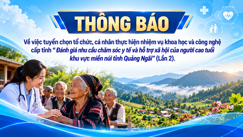 Thông báo Về việc tuyển chọn tổ chức, cá nhân thực hiện nhiệm vụ khoa học và công nghệ cấp tỉnh “Đánh giá nhu cầu chăm sóc y tế và hỗ trợ xã hội của người cao tuổi khu vực miền núi tỉnh Quảng Ngãi” (Lần 2)
