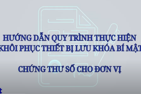 HƯỚNG DẪN QUY TRÌNH THỰC HIỆN KHÔI PHỤC LƯU KHOÁ BÍ MẤT THƯ SỐ CHO ĐƠN VỊ