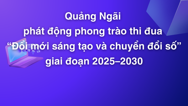 Quảng Ngãi phát động phong trào thi đua “Đổi mới sáng tạo và chuyển đổi số” giai đoạn 2025–2030