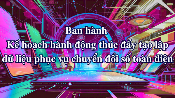 Ban hành Kế hoạch hành động thúc đẩy tạo lập dữ liệu phục vụ chuyển đổi số toàn diện