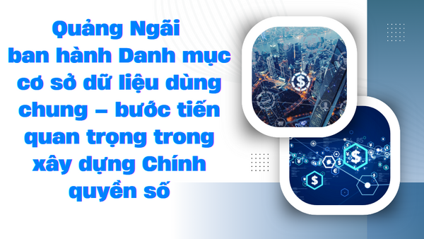 Quảng Ngãi ban hành Danh mục cơ sở dữ liệu dùng chung – bước tiến quan trọng trong xây dựng Chính quyền số